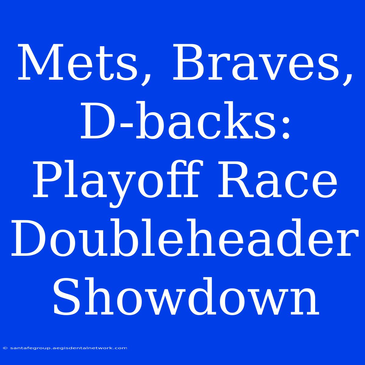 Mets, Braves, D-backs: Playoff Race Doubleheader Showdown 