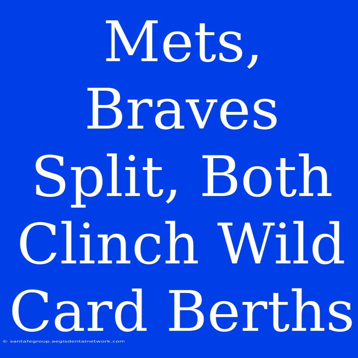 Mets, Braves Split, Both Clinch Wild Card Berths