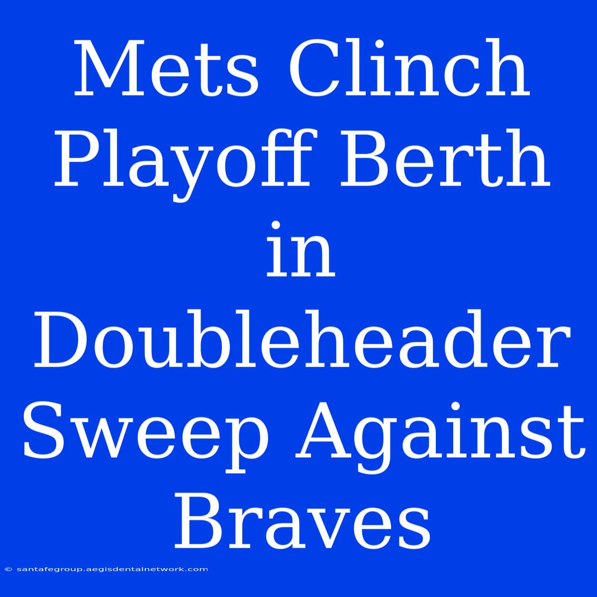 Mets Clinch Playoff Berth In Doubleheader Sweep Against Braves