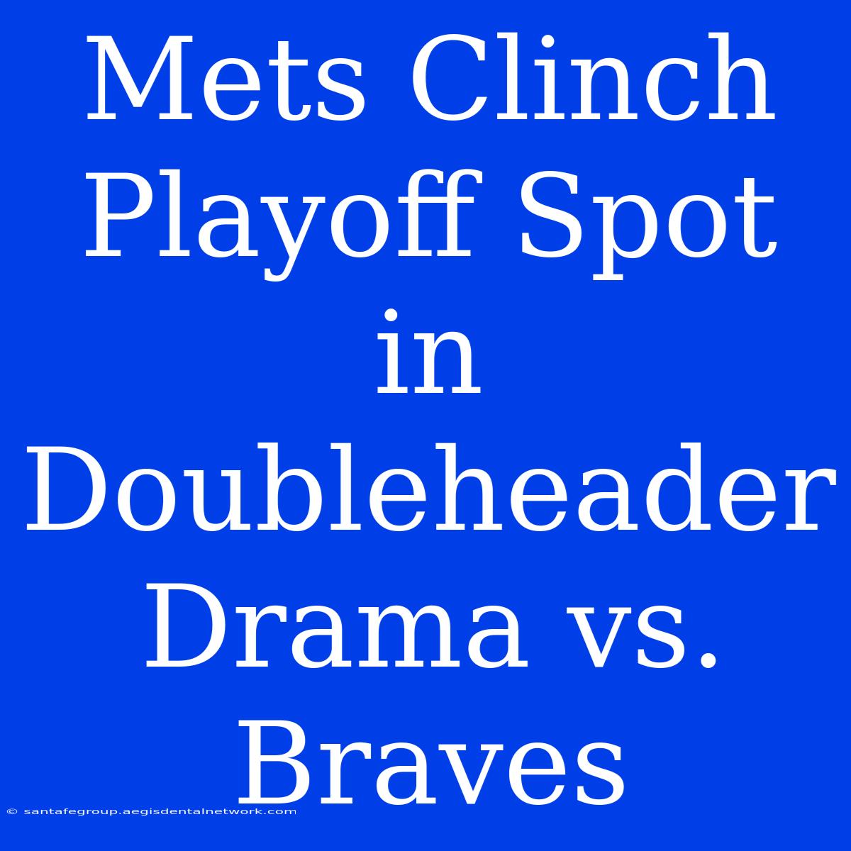 Mets Clinch Playoff Spot In Doubleheader Drama Vs. Braves