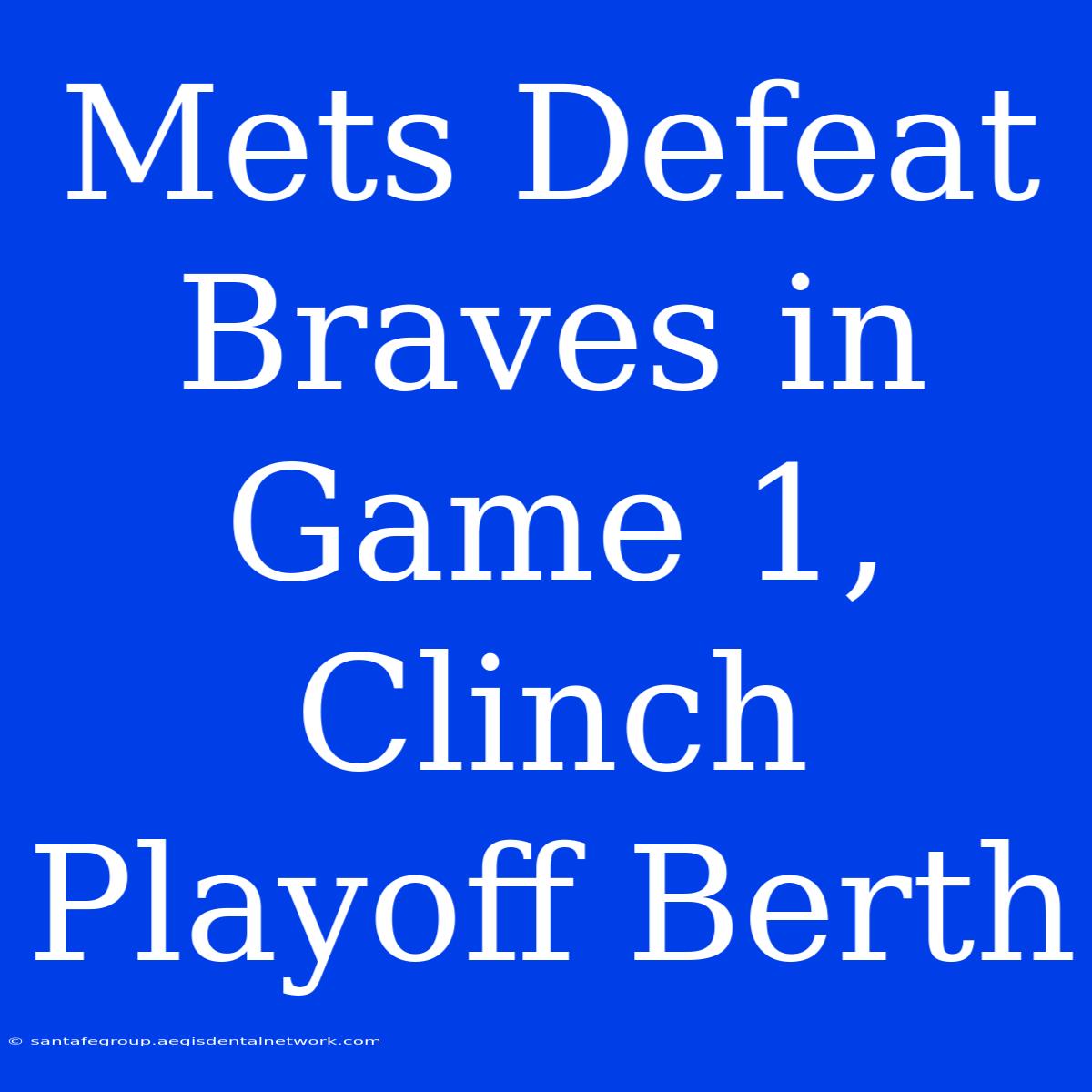 Mets Defeat Braves In Game 1, Clinch Playoff Berth