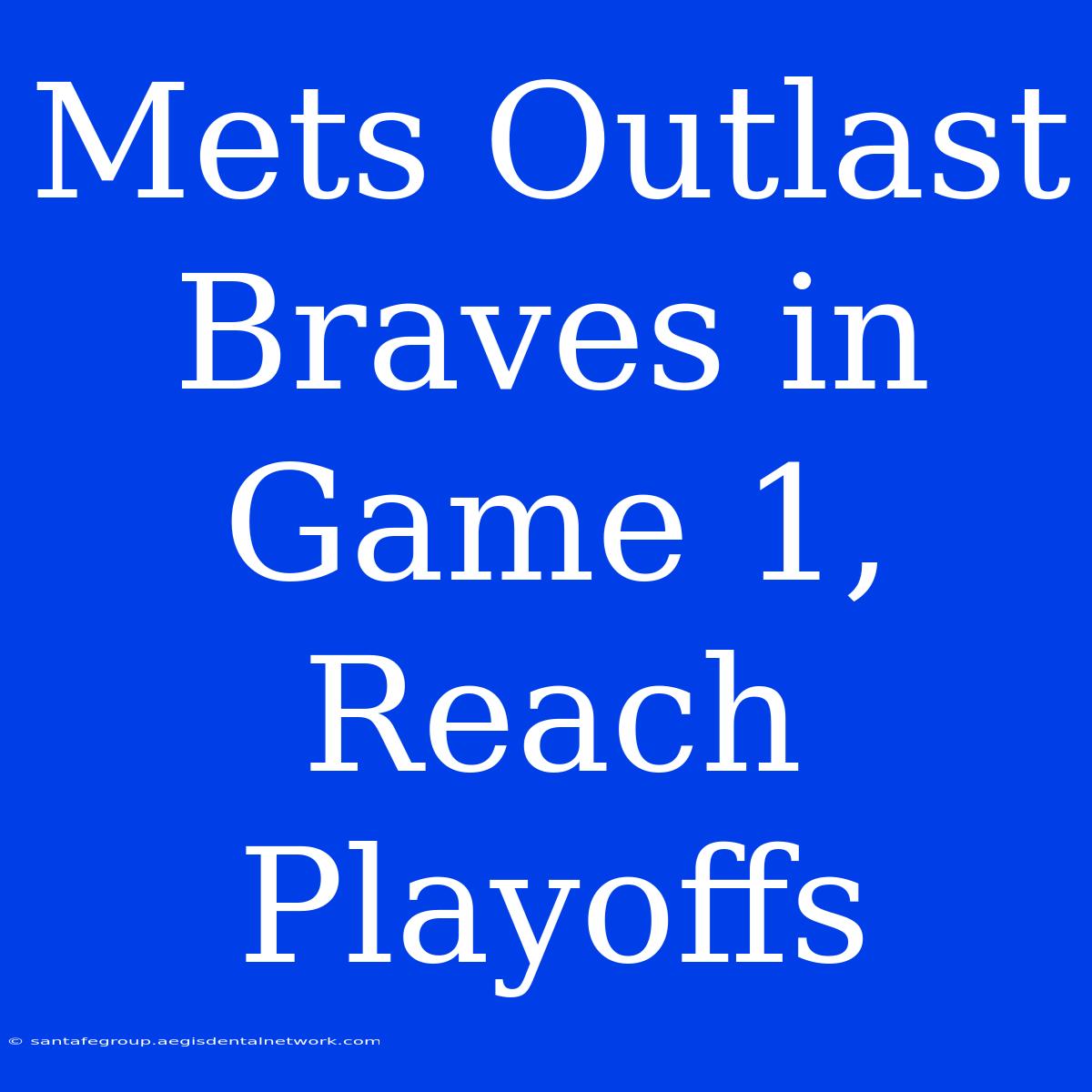 Mets Outlast Braves In Game 1, Reach Playoffs