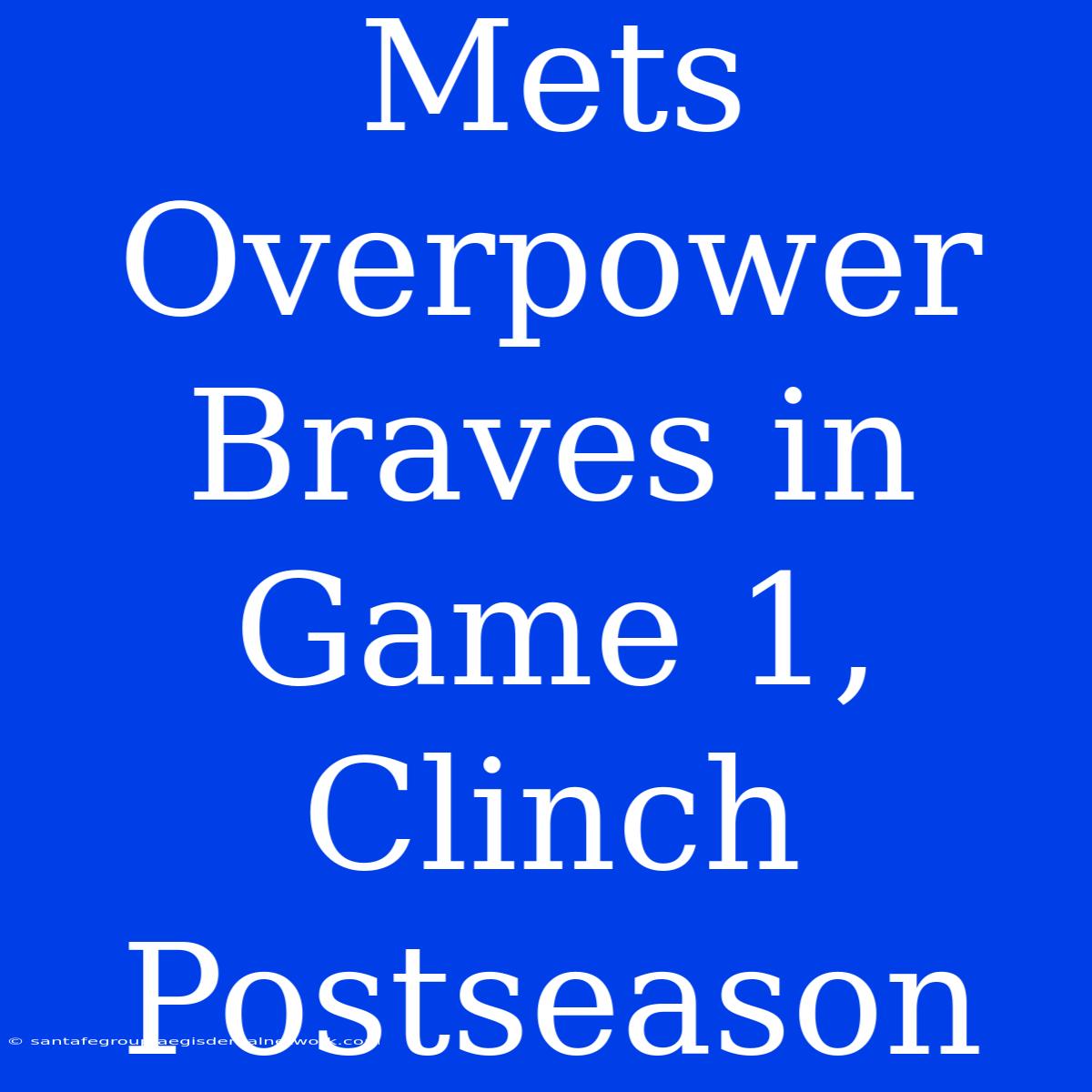 Mets Overpower Braves In Game 1, Clinch Postseason