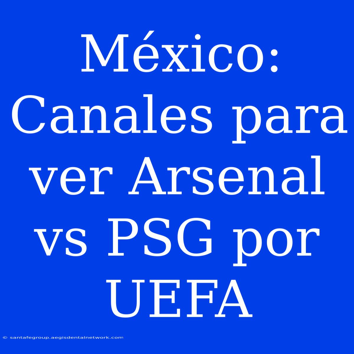 México: Canales Para Ver Arsenal Vs PSG Por UEFA