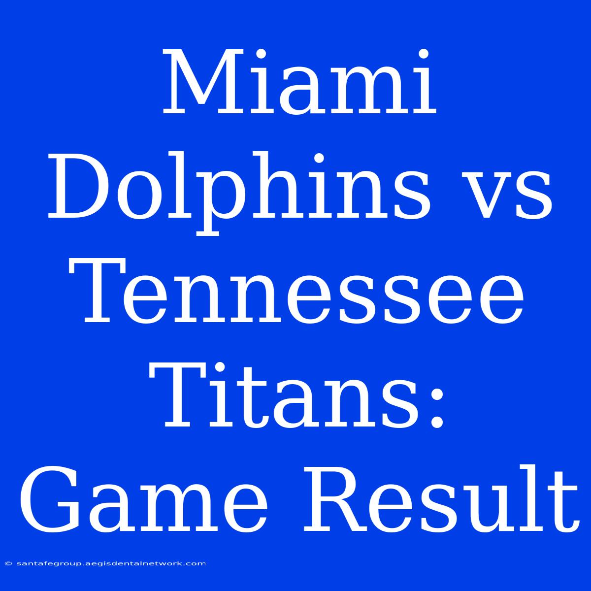 Miami Dolphins Vs Tennessee Titans: Game Result