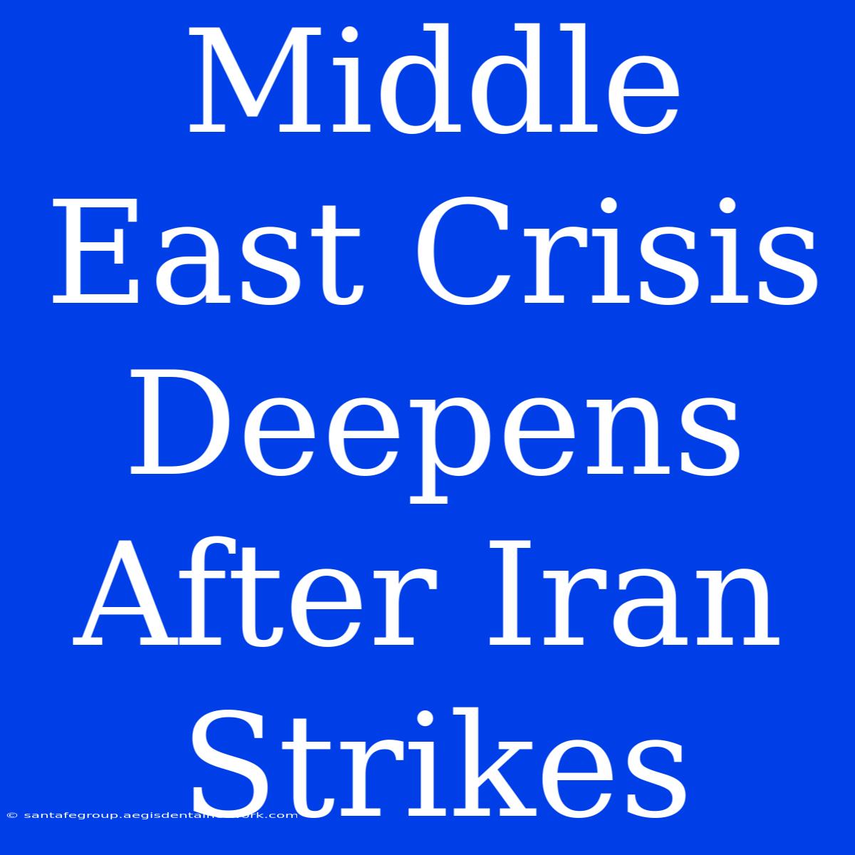 Middle East Crisis Deepens After Iran Strikes