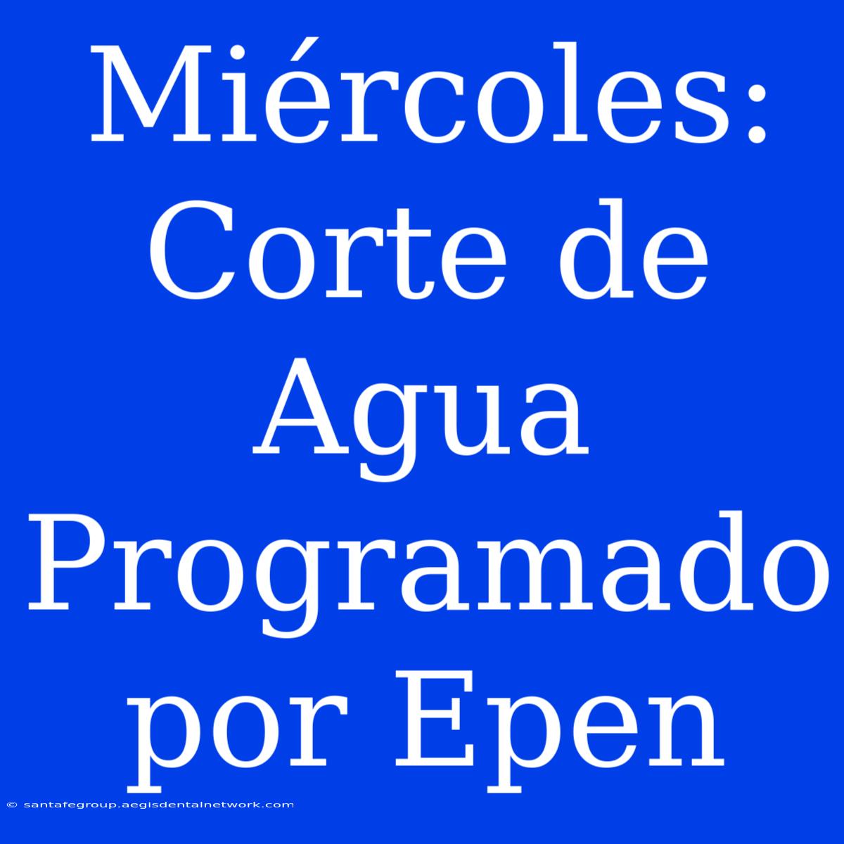 Miércoles: Corte De Agua Programado Por Epen