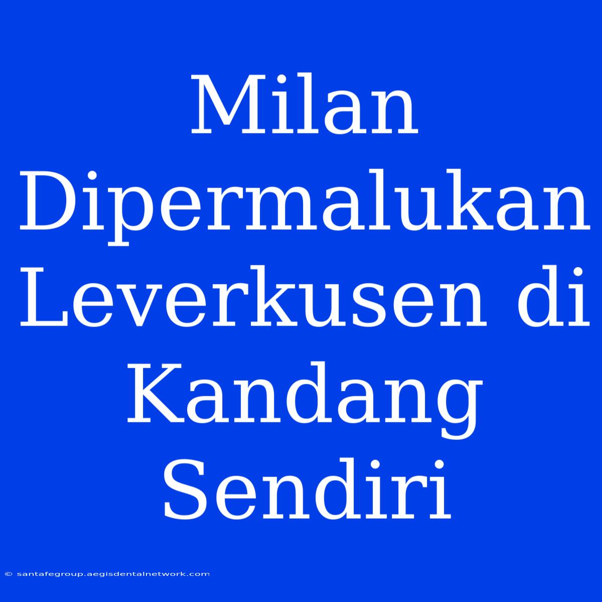 Milan Dipermalukan Leverkusen Di Kandang Sendiri