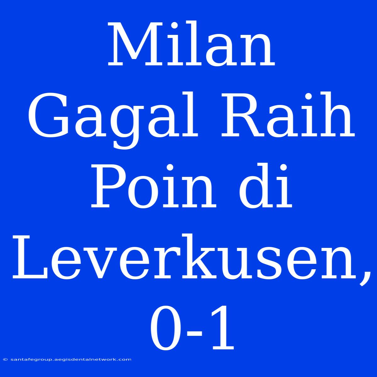 Milan Gagal Raih Poin Di Leverkusen, 0-1