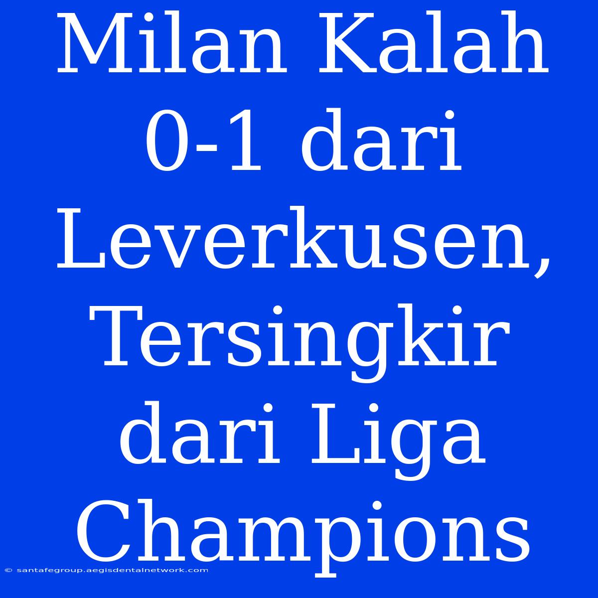 Milan Kalah 0-1 Dari Leverkusen, Tersingkir Dari Liga Champions