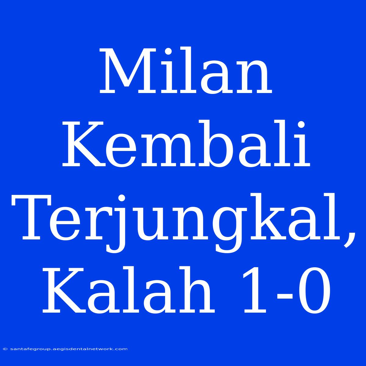 Milan Kembali Terjungkal, Kalah 1-0