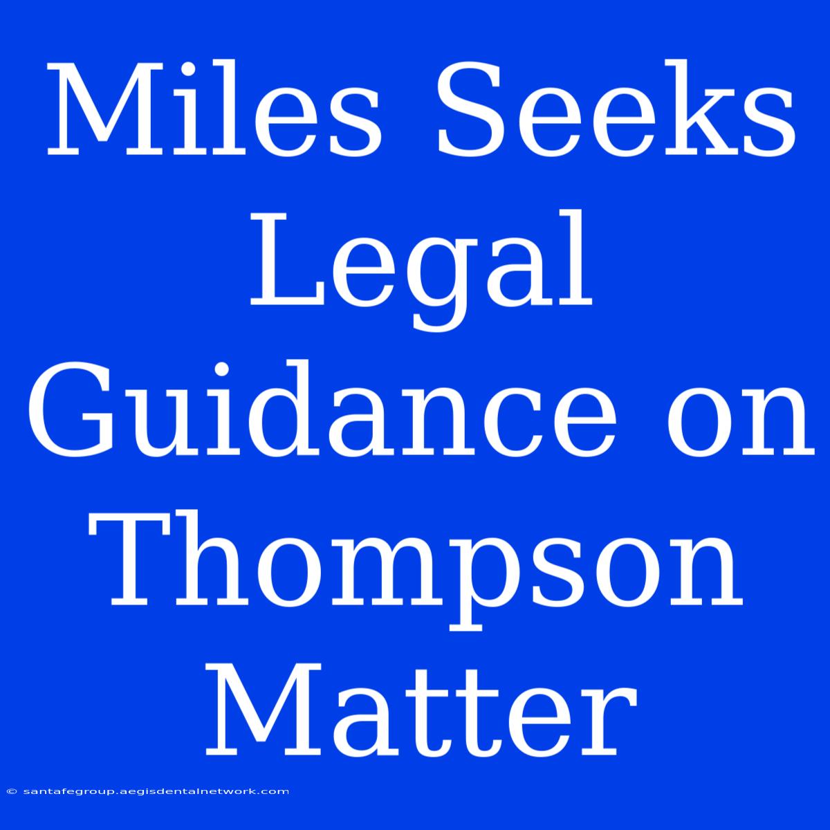 Miles Seeks Legal Guidance On Thompson Matter