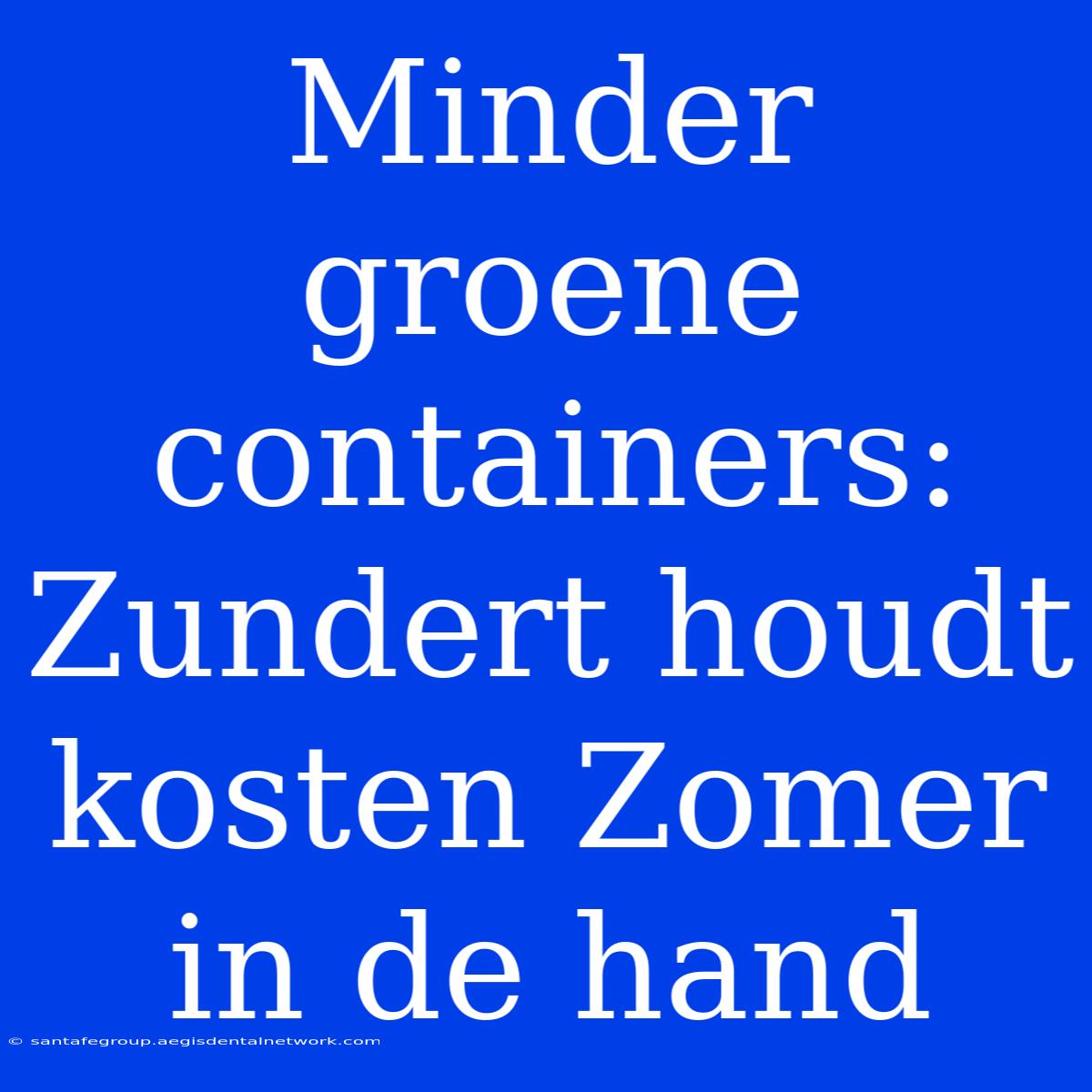 Minder Groene Containers: Zundert Houdt Kosten Zomer In De Hand