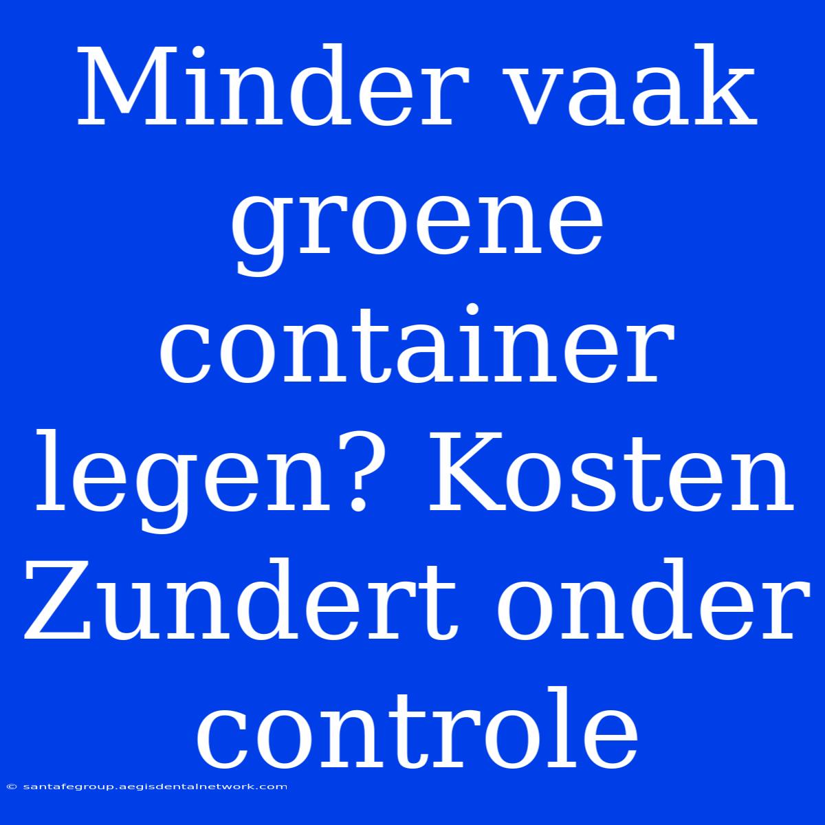 Minder Vaak Groene Container Legen? Kosten Zundert Onder Controle