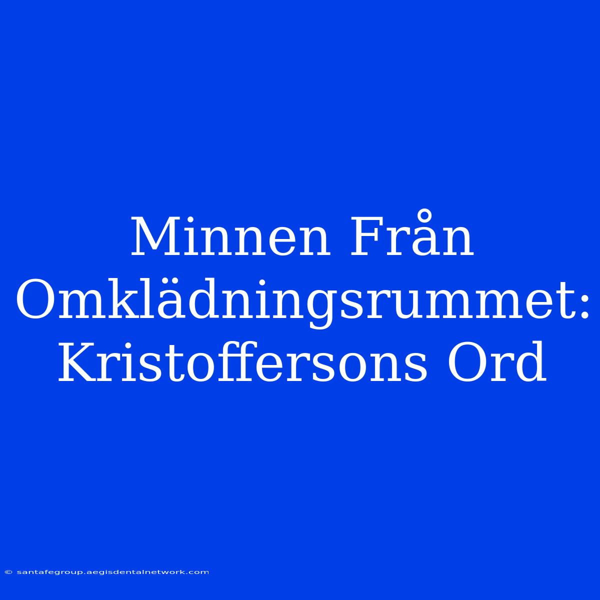 Minnen Från Omklädningsrummet: Kristoffersons Ord