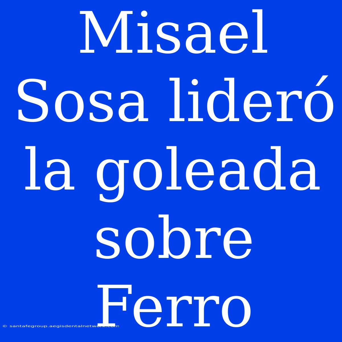 Misael Sosa Lideró La Goleada Sobre Ferro