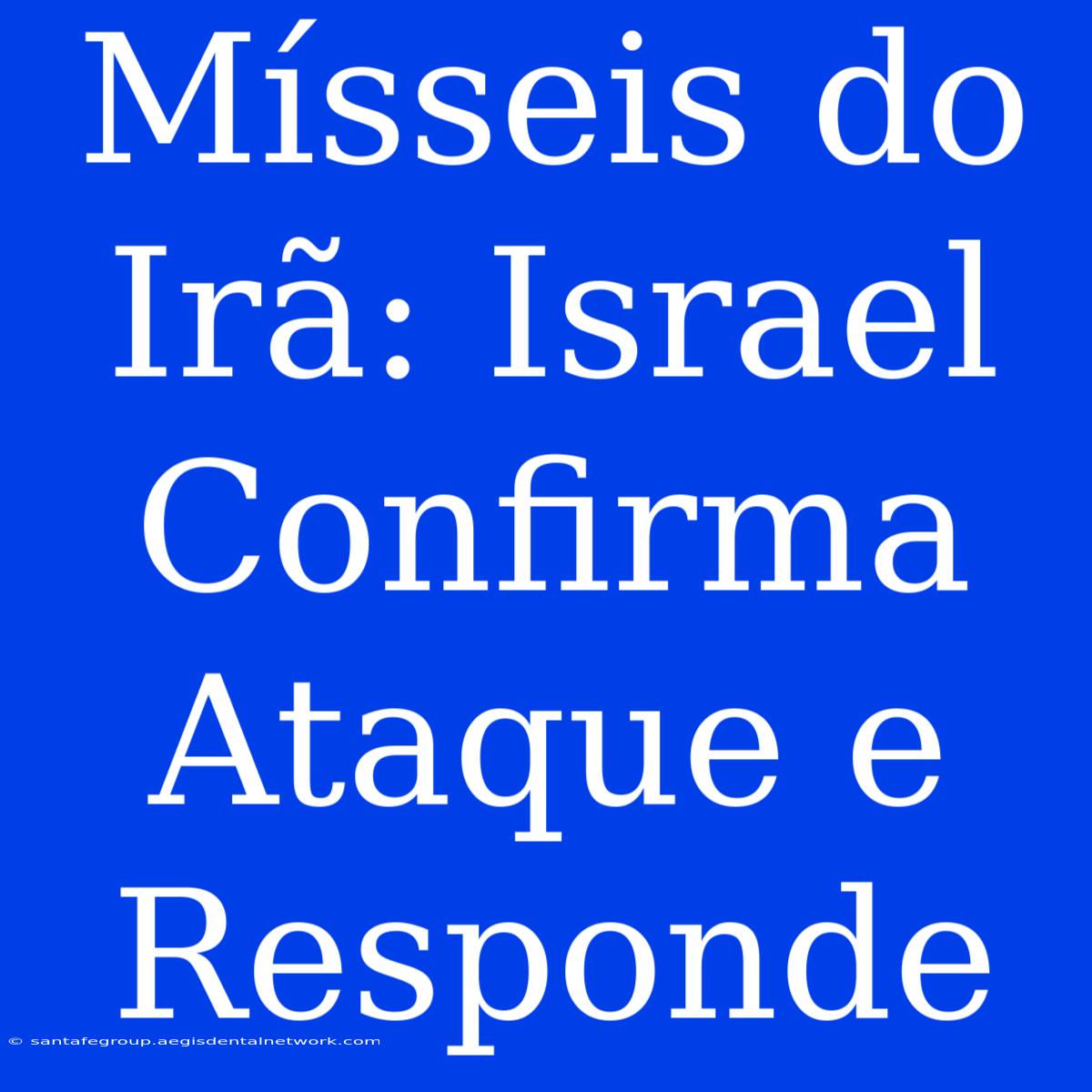 Mísseis Do Irã: Israel Confirma Ataque E Responde