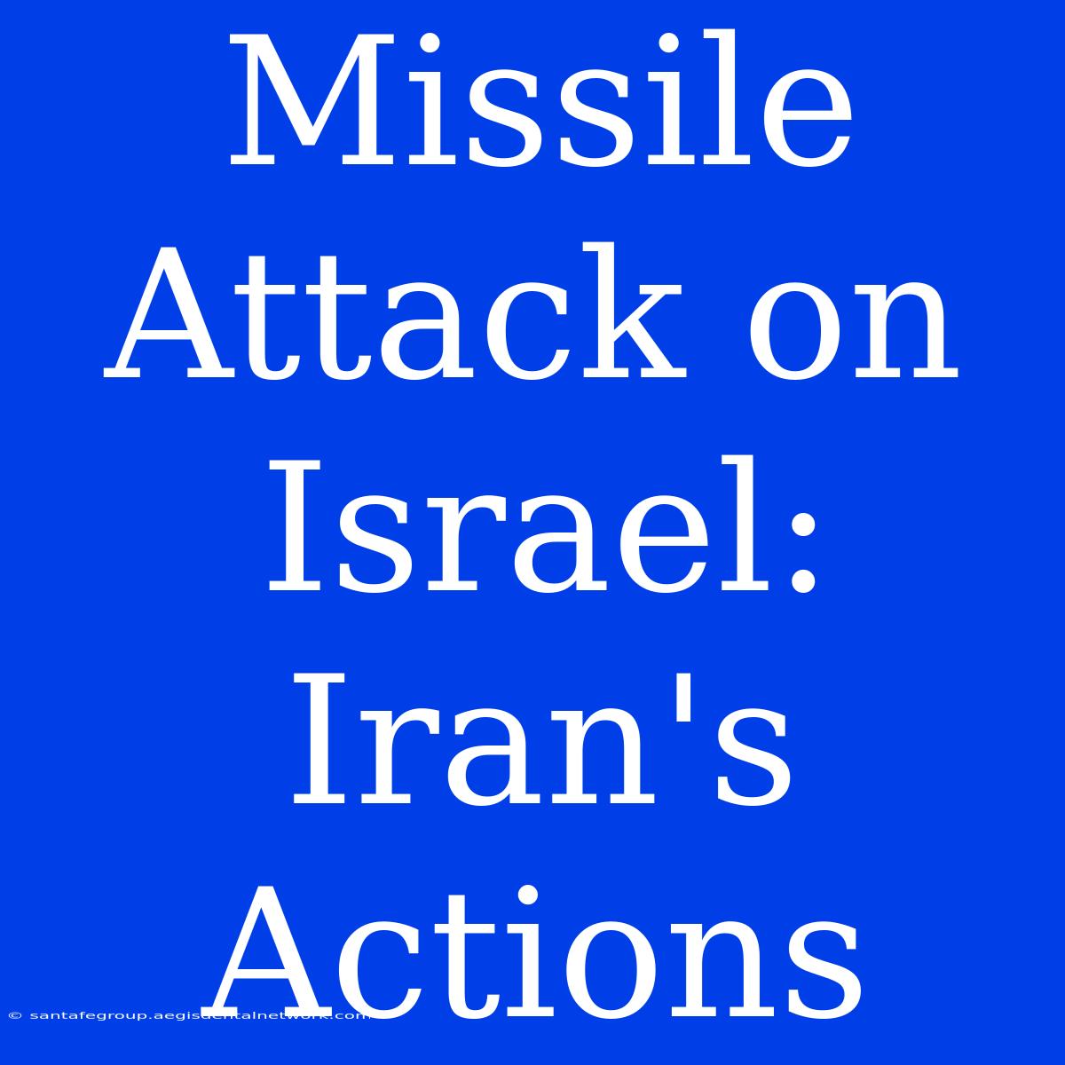 Missile Attack On Israel: Iran's Actions