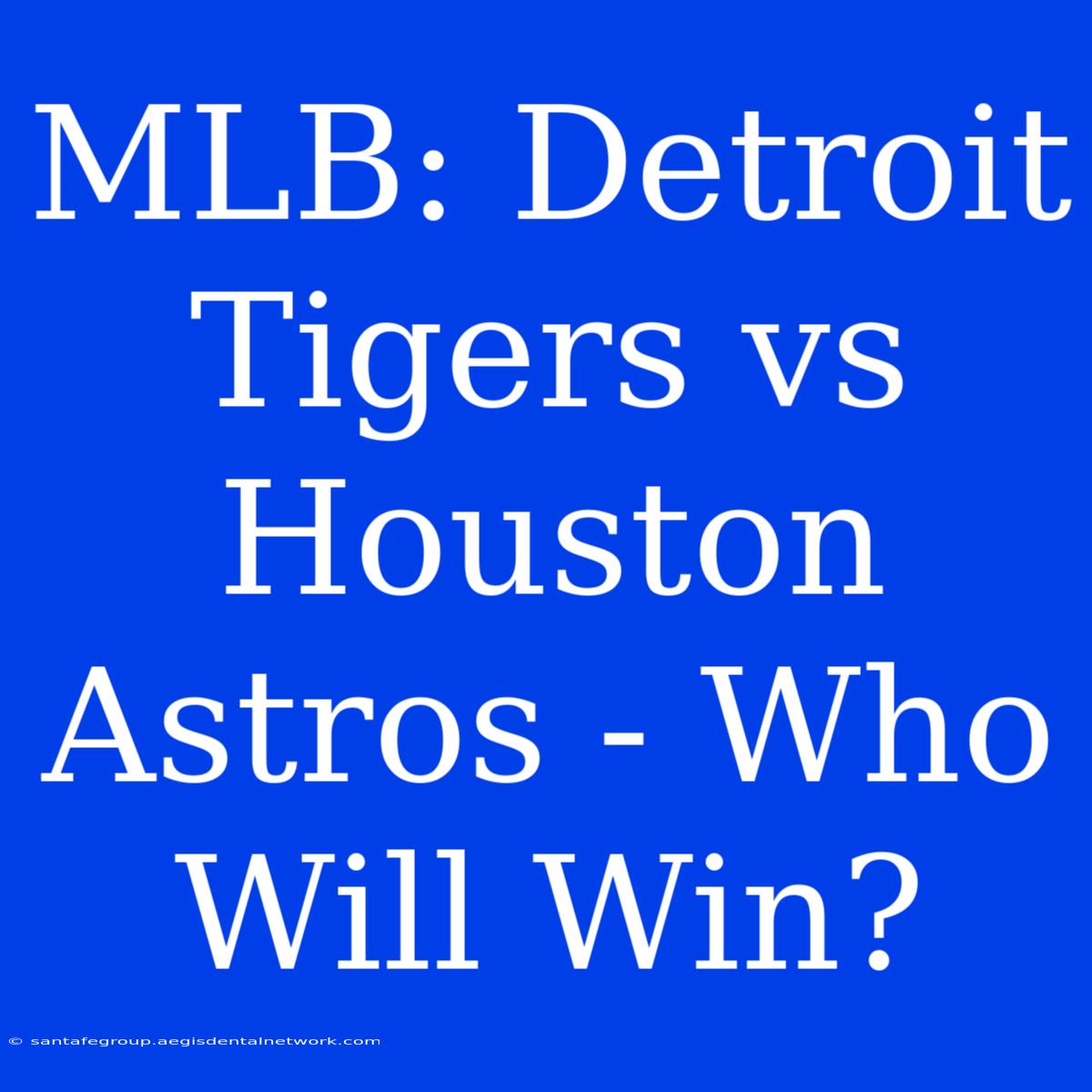 MLB: Detroit Tigers Vs Houston Astros - Who Will Win? 