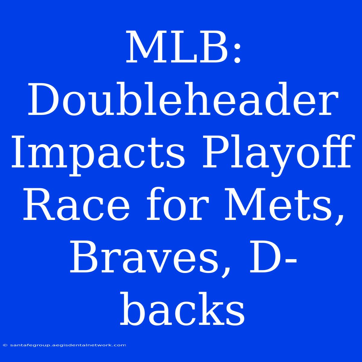 MLB: Doubleheader Impacts Playoff Race For Mets, Braves, D-backs