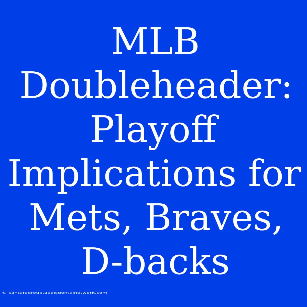 MLB Doubleheader: Playoff Implications For Mets, Braves, D-backs