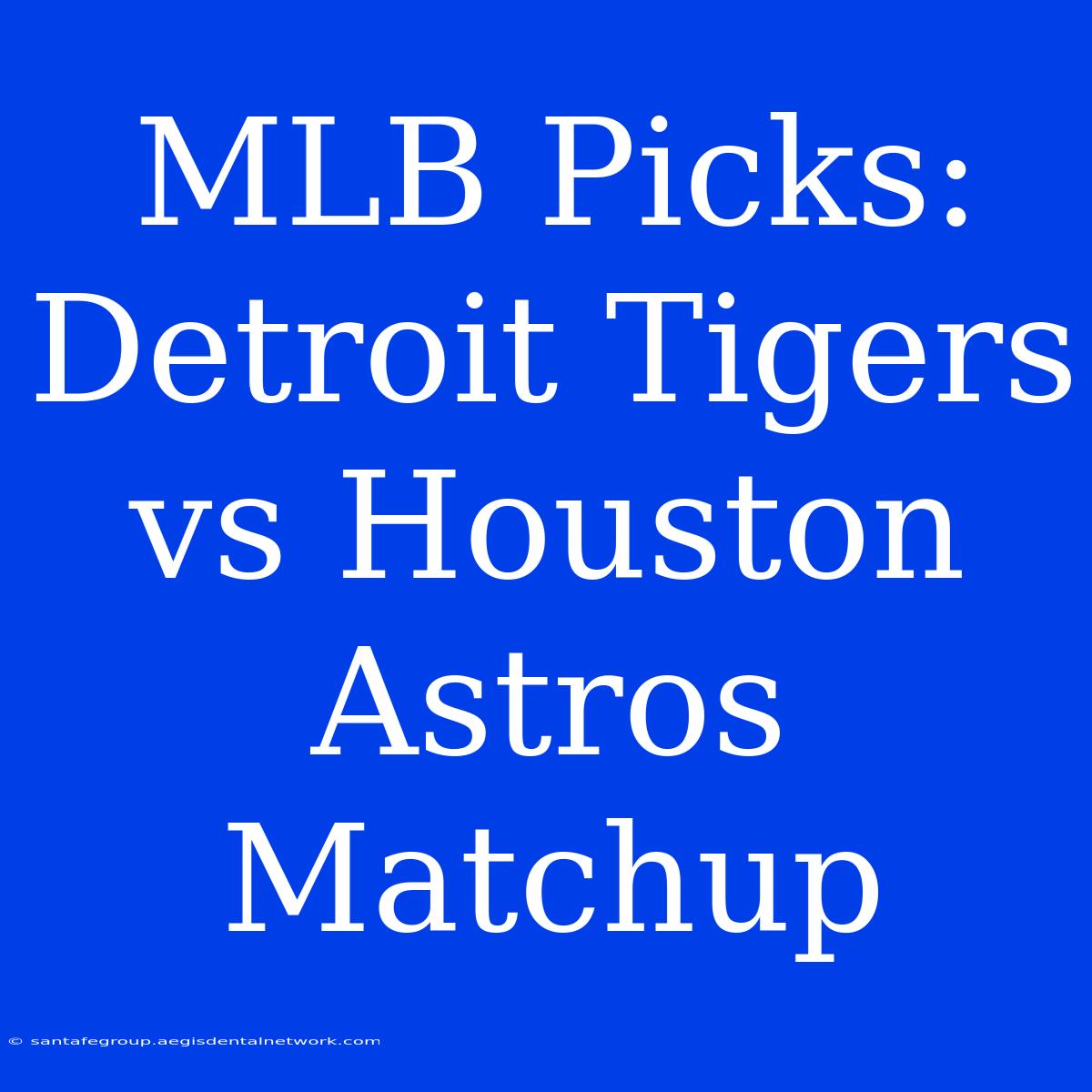 MLB Picks: Detroit Tigers Vs Houston Astros Matchup