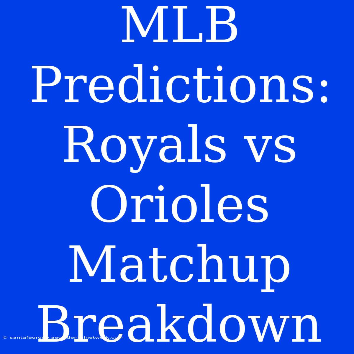 MLB Predictions: Royals Vs Orioles Matchup Breakdown