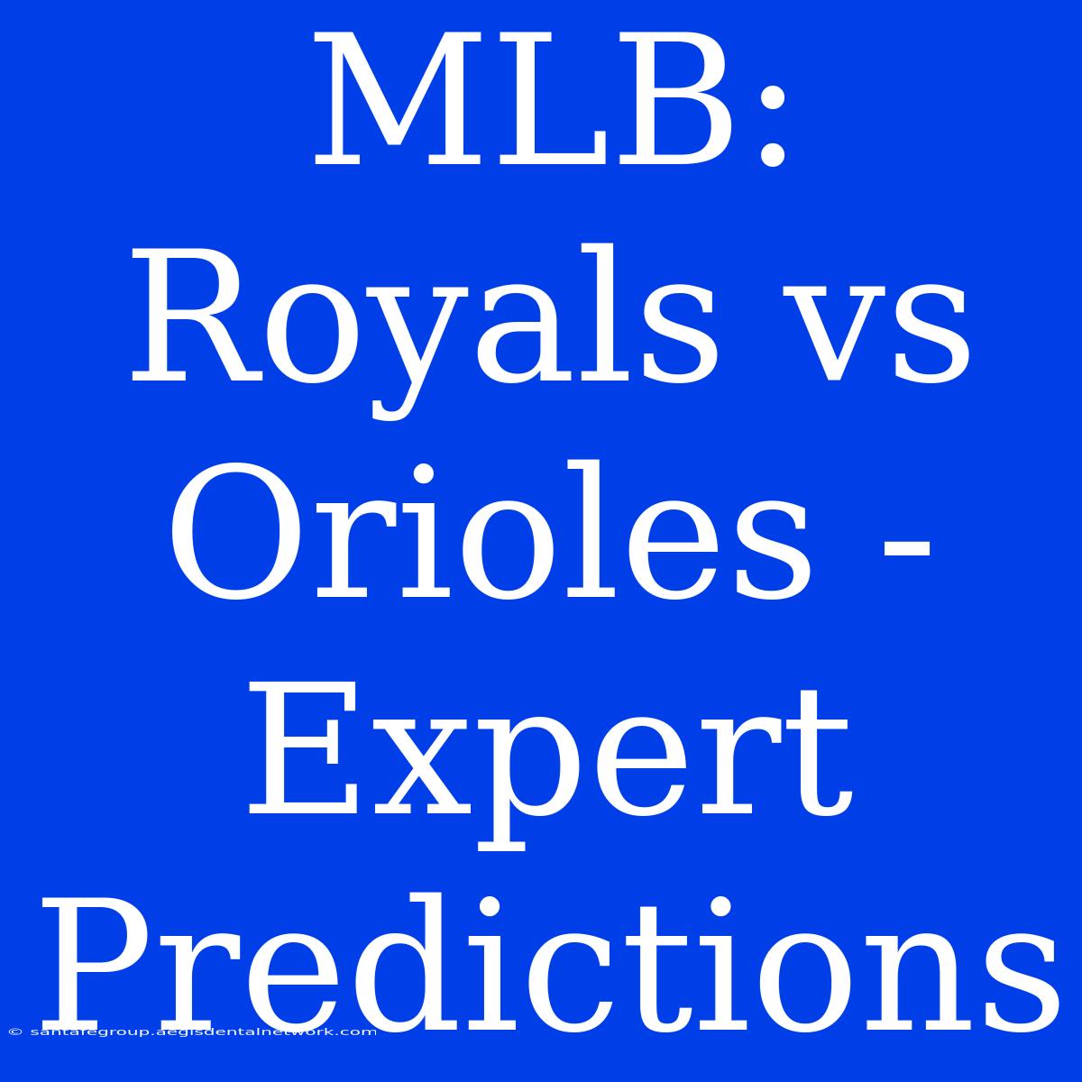 MLB: Royals Vs Orioles - Expert Predictions