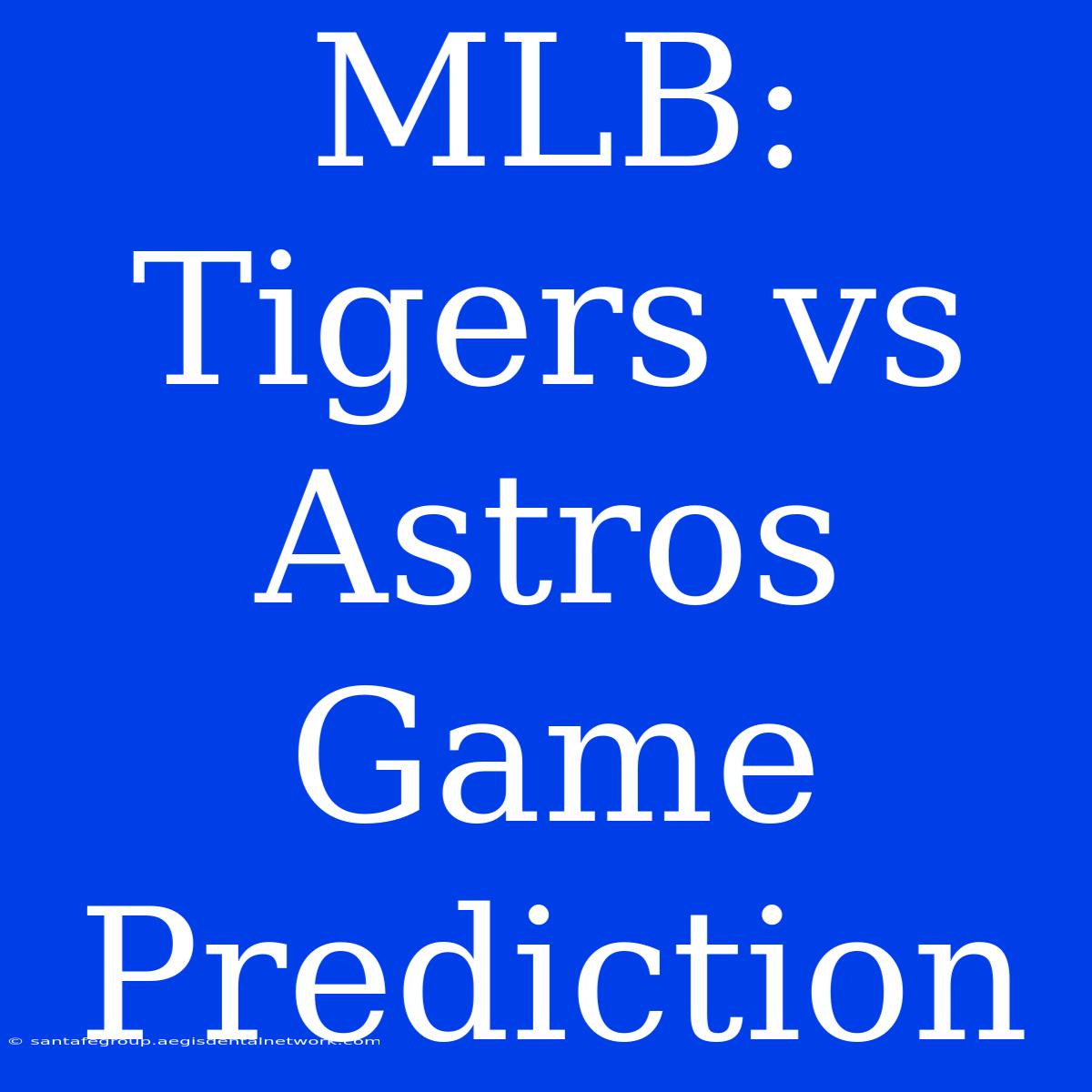 MLB: Tigers Vs Astros Game Prediction