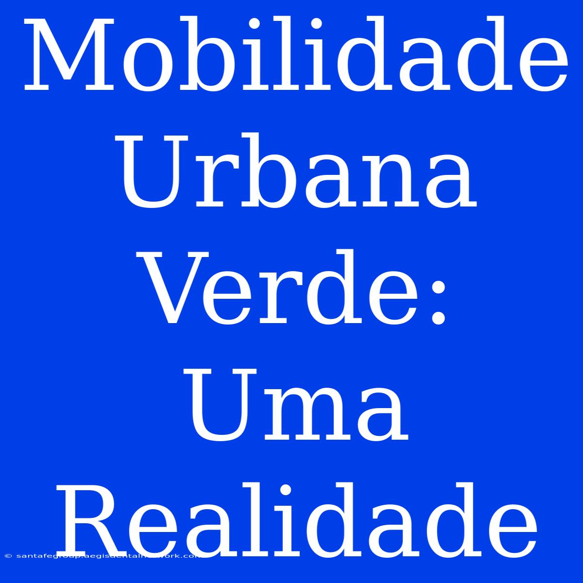 Mobilidade Urbana Verde: Uma Realidade