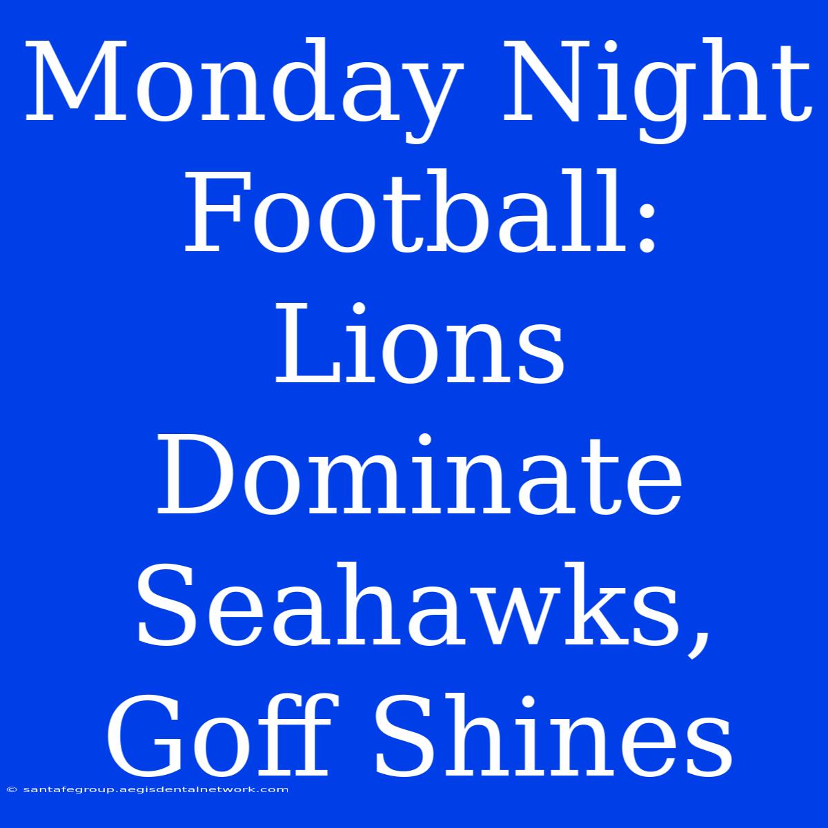 Monday Night Football: Lions Dominate Seahawks, Goff Shines