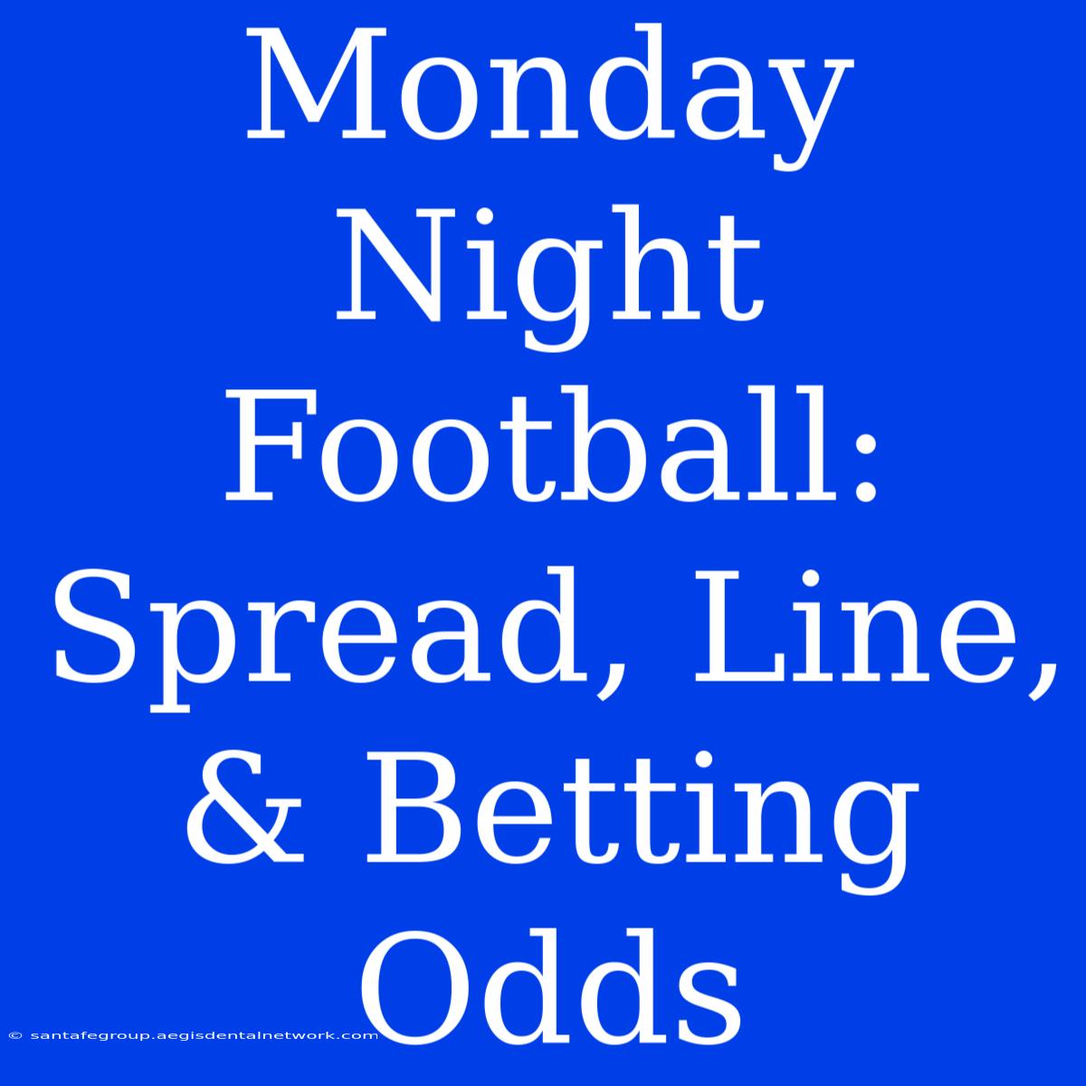 Monday Night Football: Spread, Line, & Betting Odds