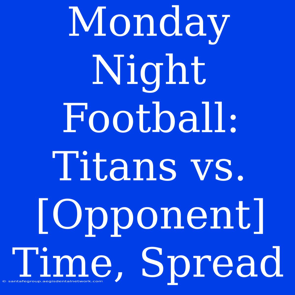 Monday Night Football: Titans Vs. [Opponent] Time, Spread