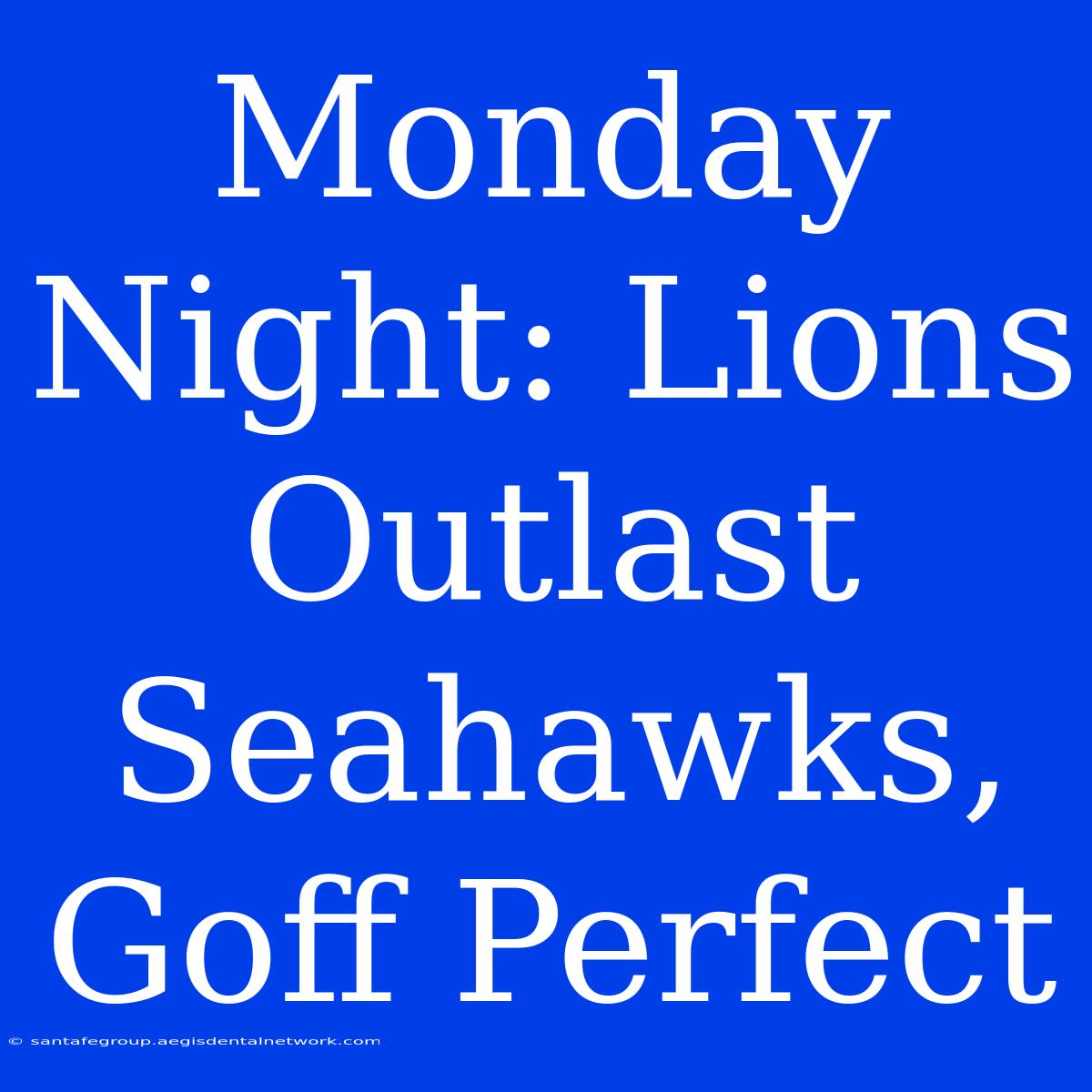 Monday Night: Lions Outlast Seahawks, Goff Perfect