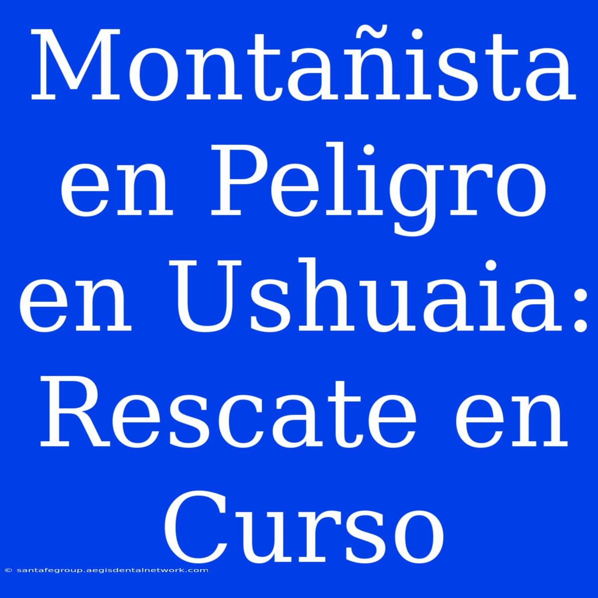 Montañista En Peligro En Ushuaia: Rescate En Curso