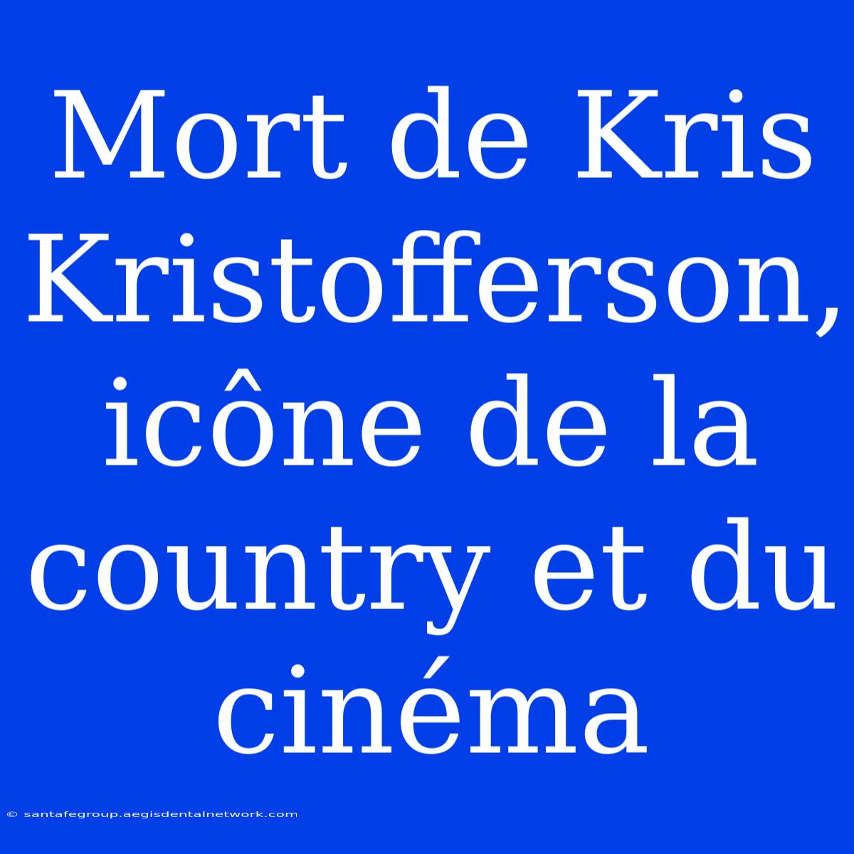 Mort De Kris Kristofferson, Icône De La Country Et Du Cinéma