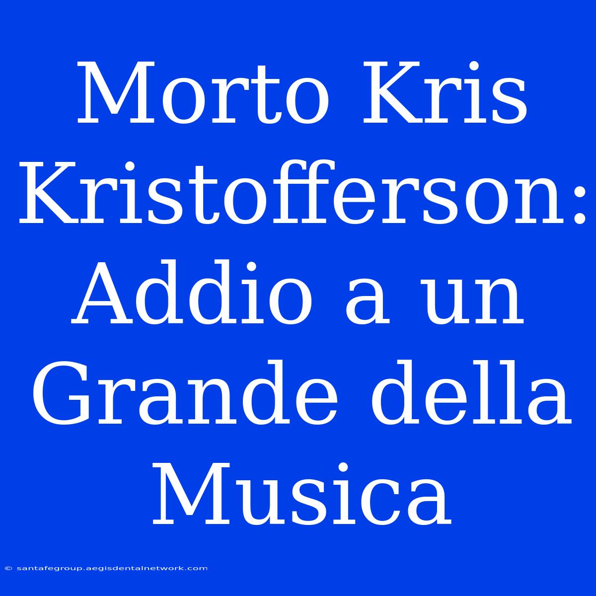 Morto Kris Kristofferson: Addio A Un Grande Della Musica