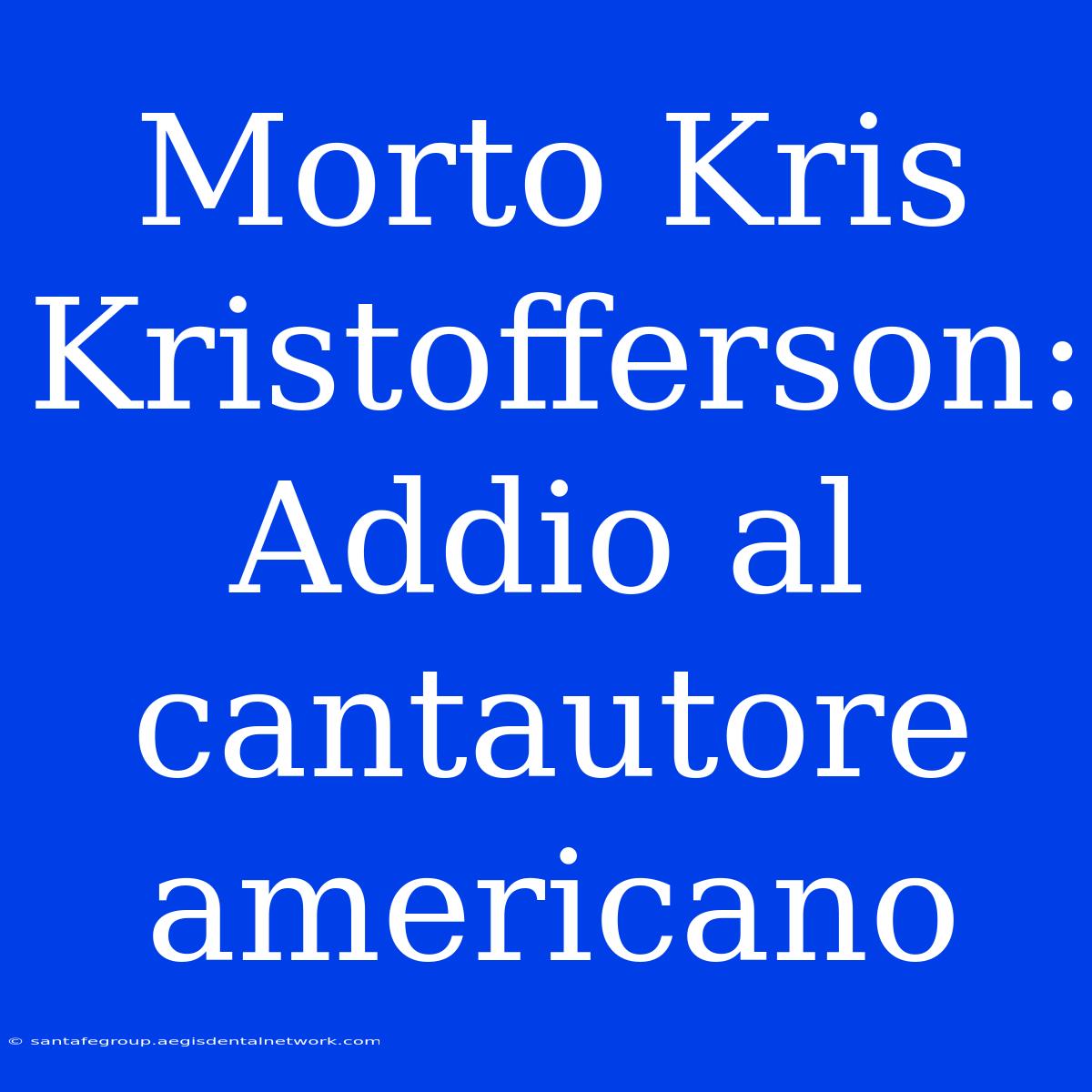 Morto Kris Kristofferson: Addio Al Cantautore Americano