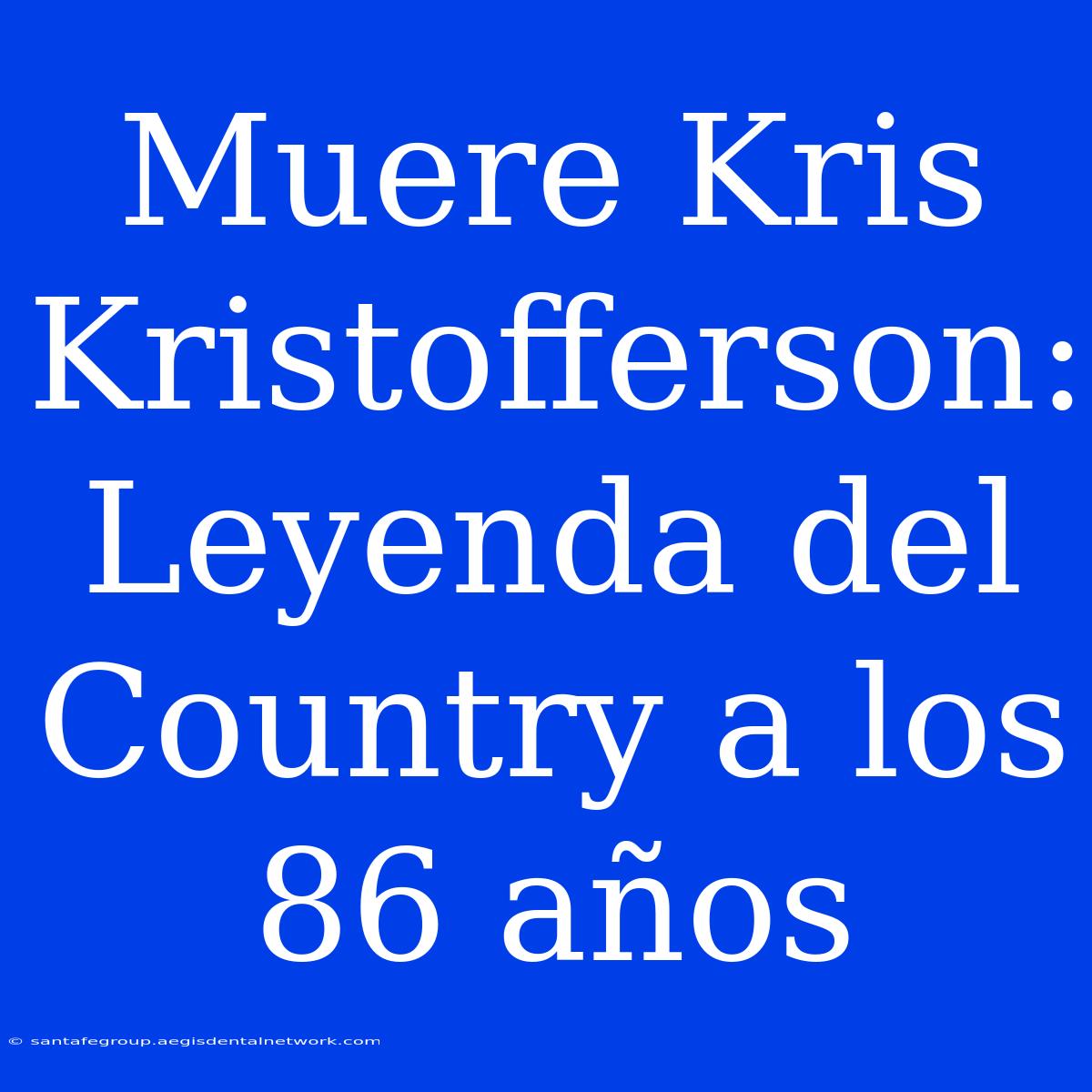 Muere Kris Kristofferson: Leyenda Del Country A Los 86 Años