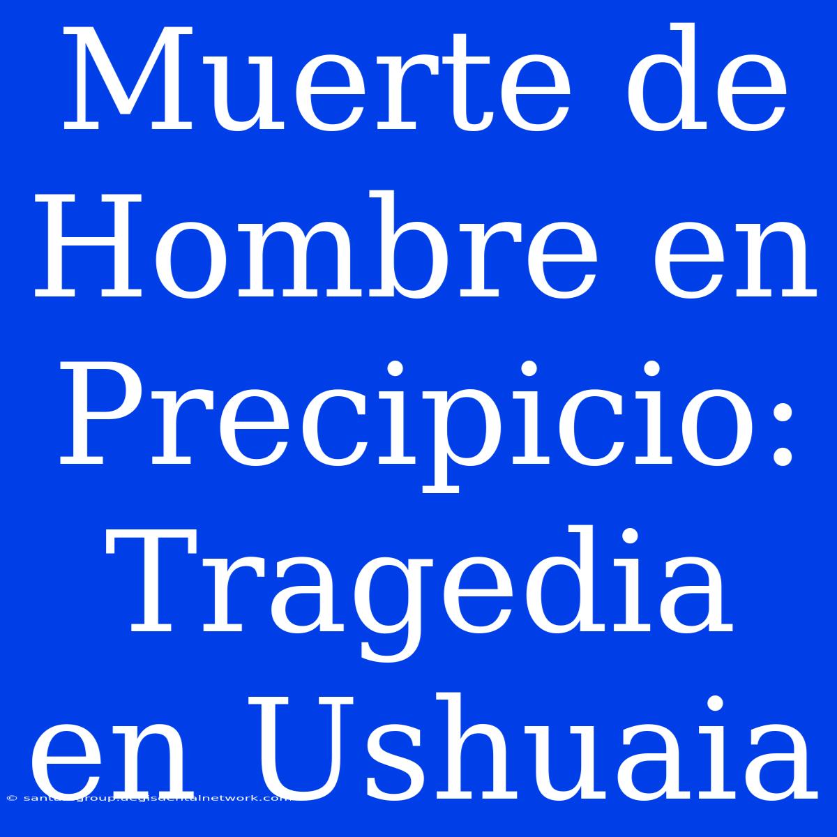 Muerte De Hombre En Precipicio: Tragedia En Ushuaia