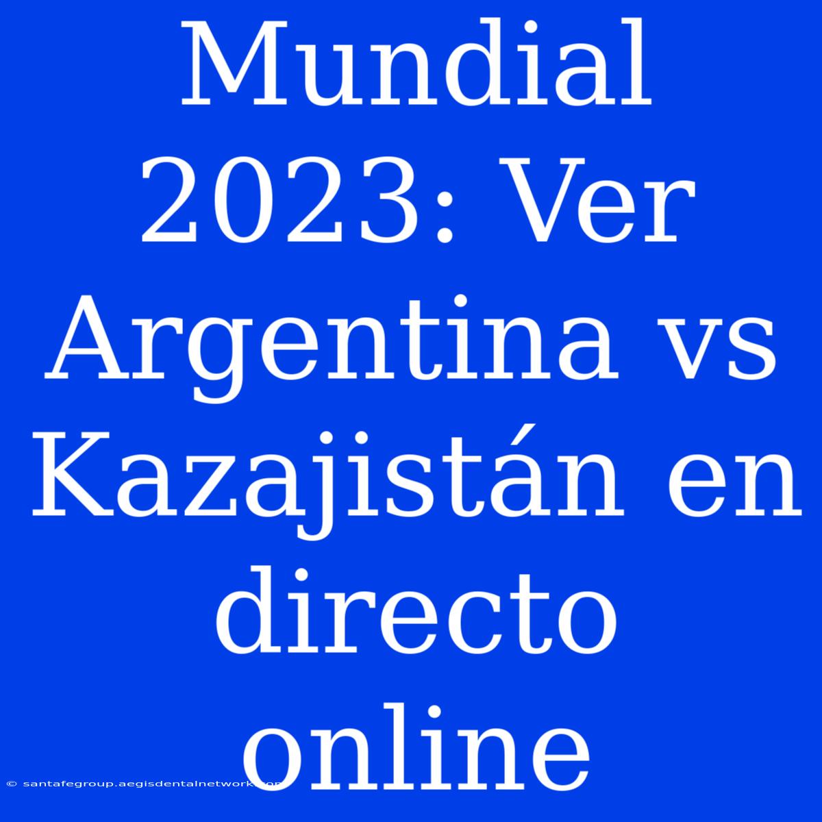 Mundial 2023: Ver Argentina Vs Kazajistán En Directo Online