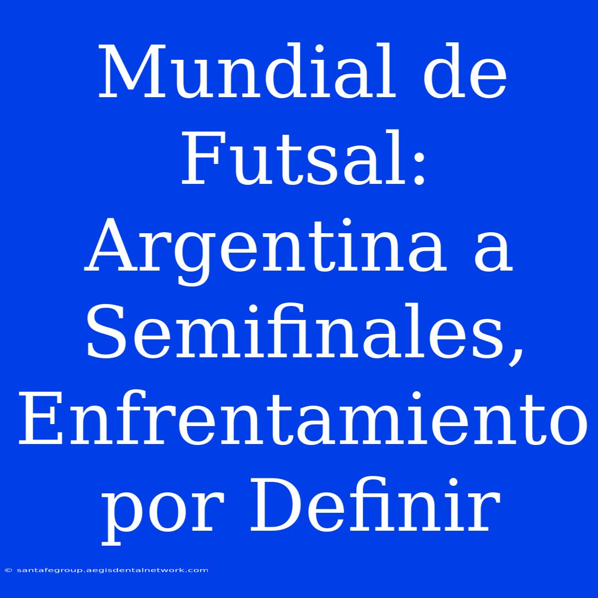 Mundial De Futsal: Argentina A Semifinales, Enfrentamiento Por Definir