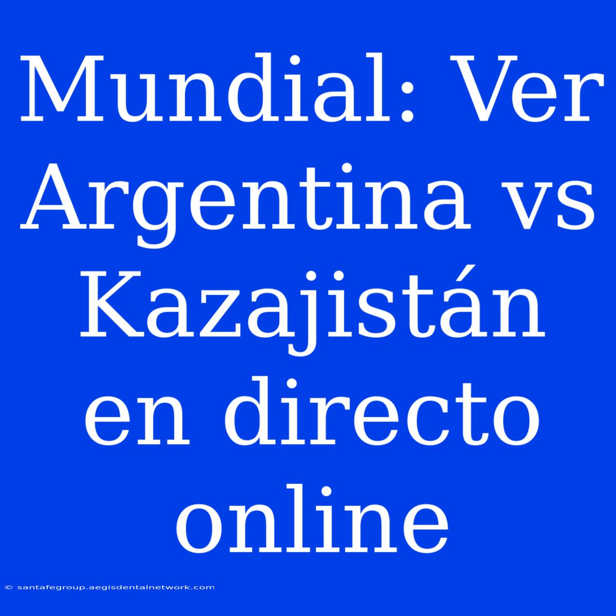 Mundial: Ver Argentina Vs Kazajistán En Directo Online