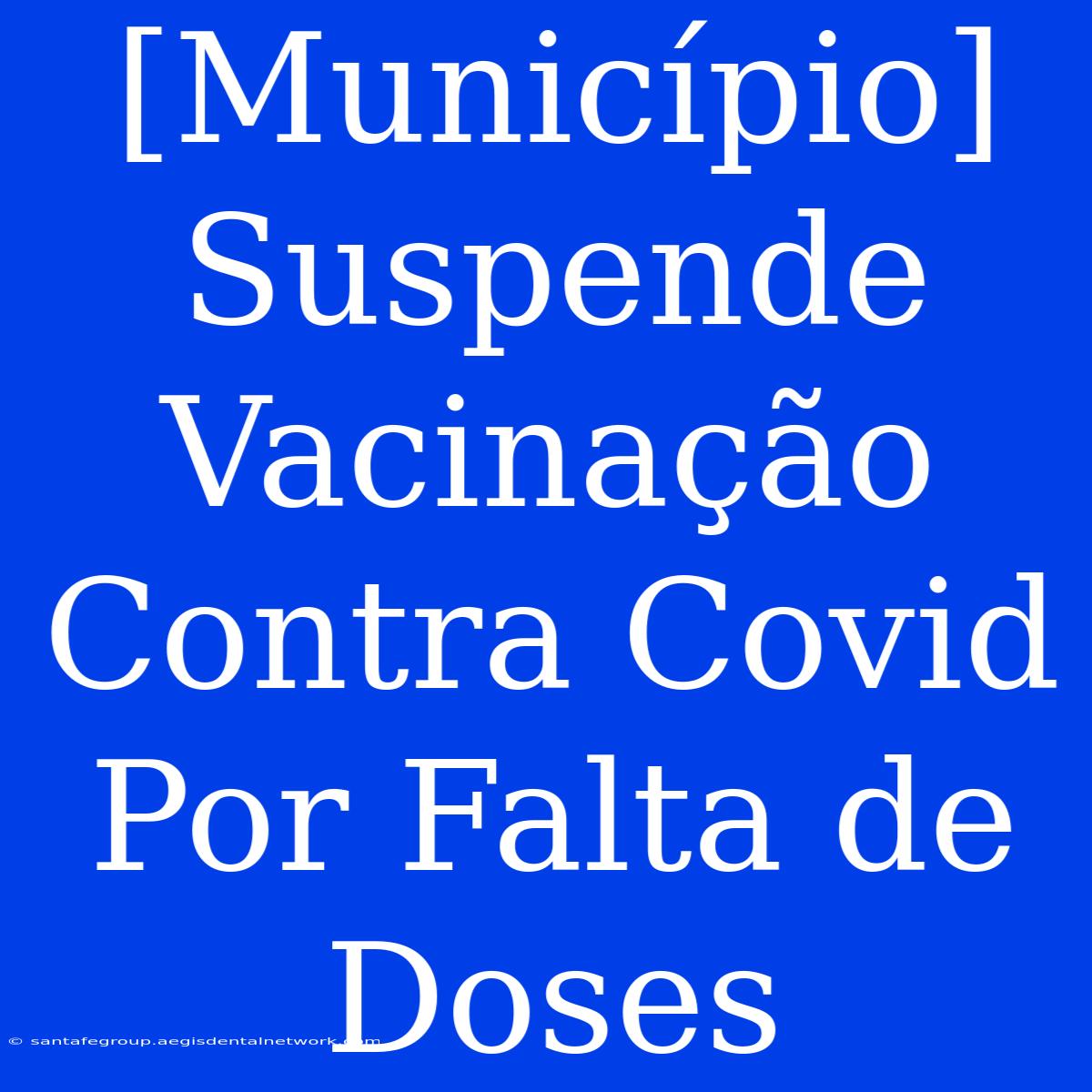 [Município] Suspende Vacinação Contra Covid Por Falta De Doses