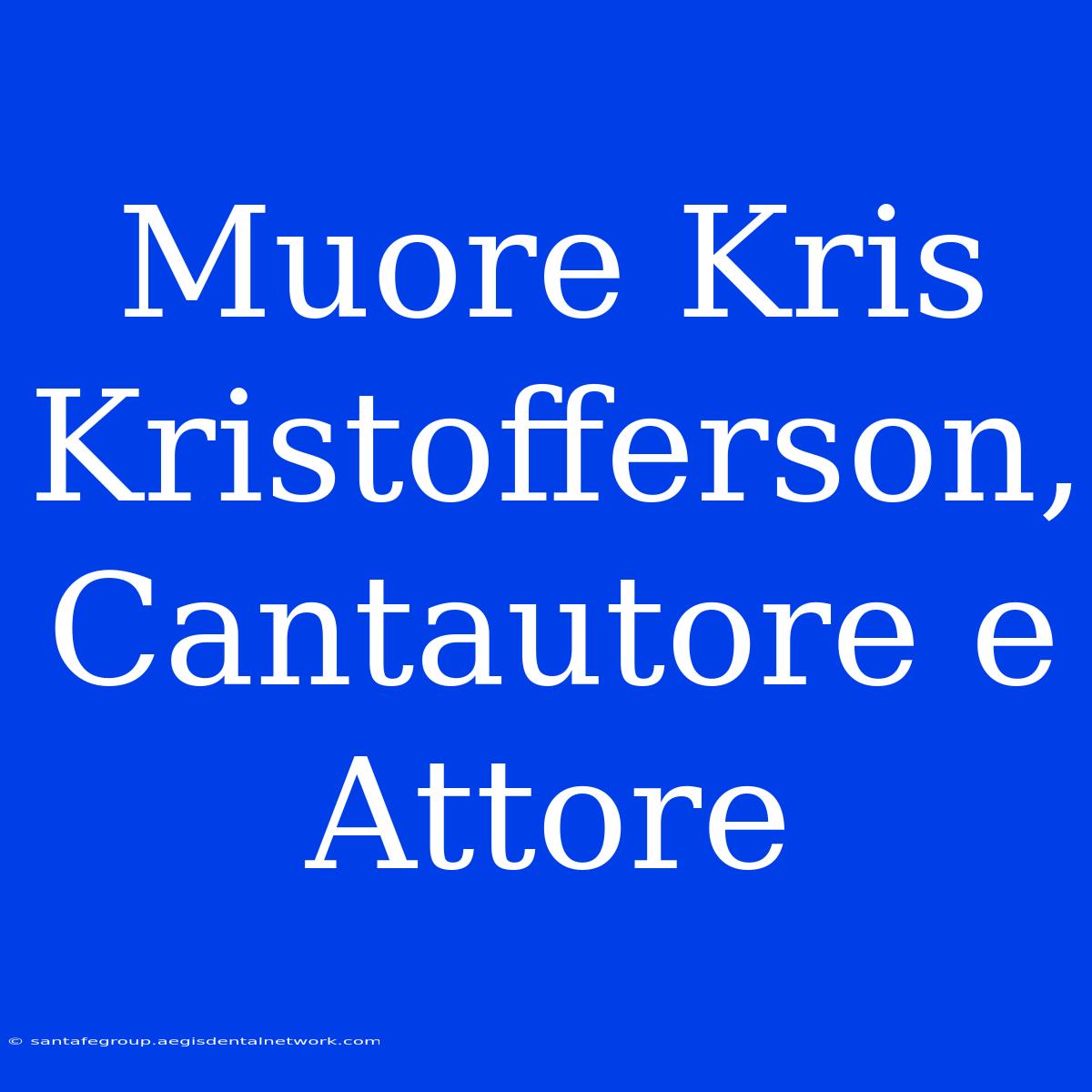 Muore Kris Kristofferson, Cantautore E Attore