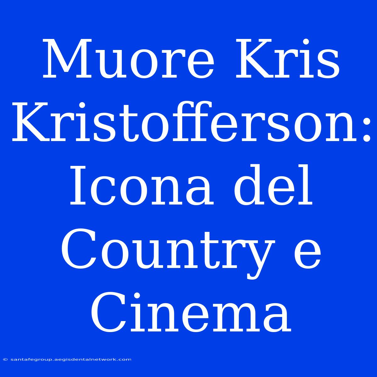 Muore Kris Kristofferson: Icona Del Country E Cinema