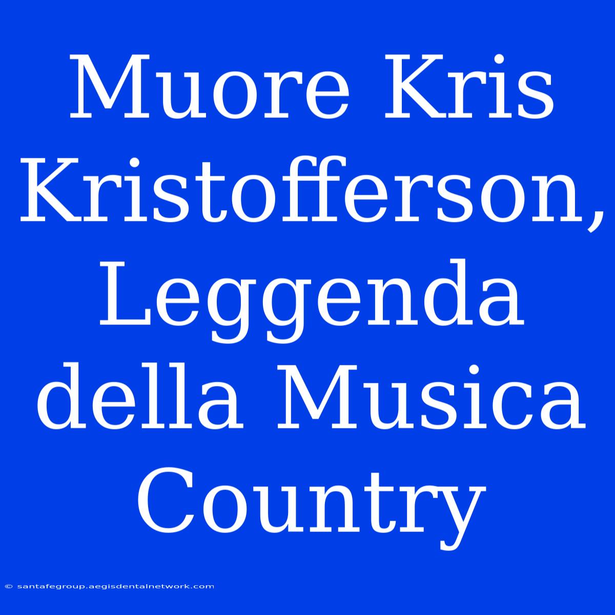 Muore Kris Kristofferson, Leggenda Della Musica Country