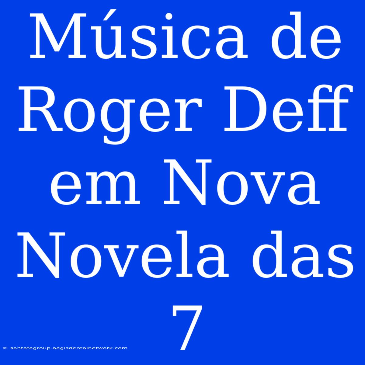 Música De Roger Deff Em Nova Novela Das 7