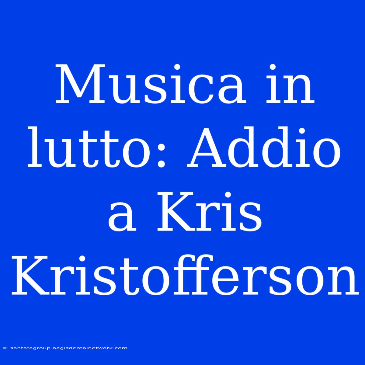 Musica In Lutto: Addio A Kris Kristofferson