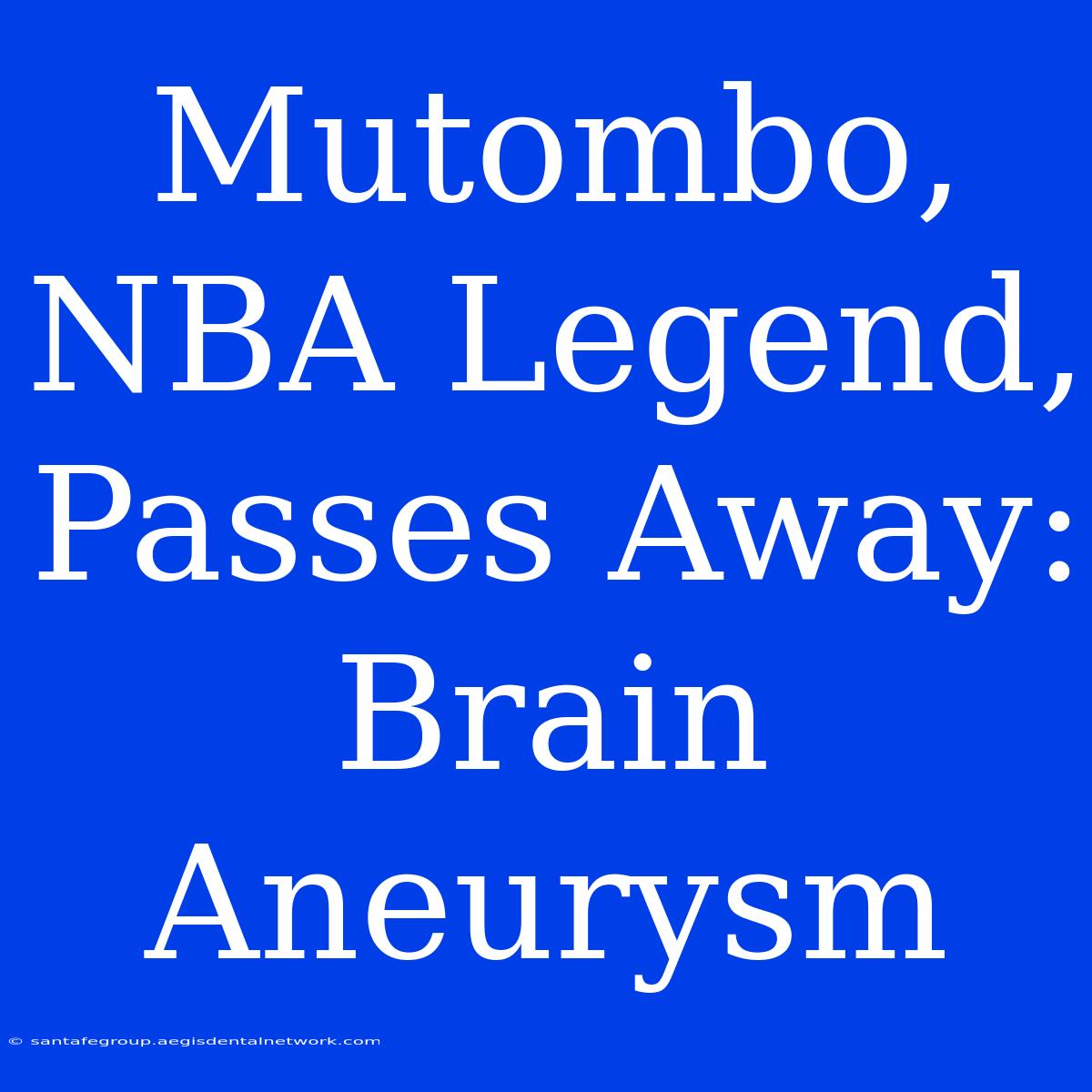 Mutombo, NBA Legend, Passes Away: Brain Aneurysm